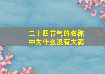 二十四节气的名称中为什么没有大满