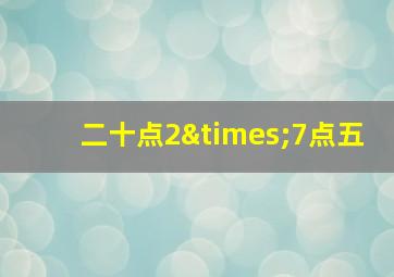 二十点2×7点五