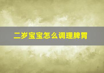 二岁宝宝怎么调理脾胃