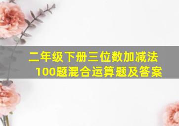 二年级下册三位数加减法100题混合运算题及答案