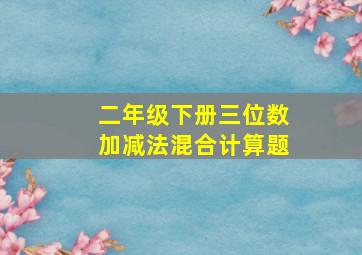 二年级下册三位数加减法混合计算题