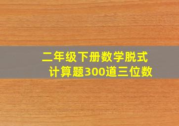 二年级下册数学脱式计算题300道三位数