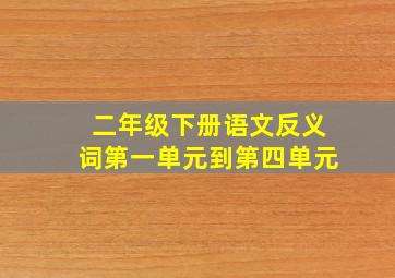 二年级下册语文反义词第一单元到第四单元