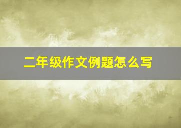 二年级作文例题怎么写