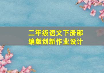 二年级语文下册部编版创新作业设计