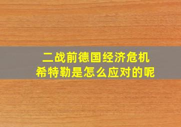 二战前德国经济危机希特勒是怎么应对的呢