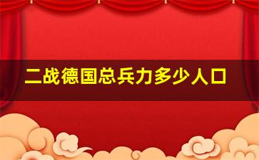 二战德国总兵力多少人口