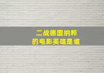 二战德国纳粹的电影英雄是谁