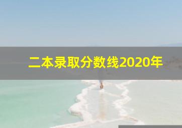 二本录取分数线2020年