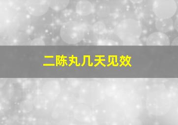 二陈丸几天见效