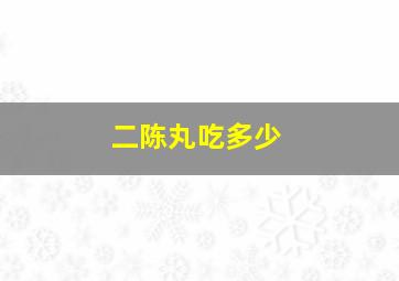 二陈丸吃多少