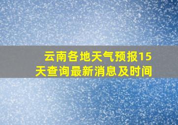 云南各地天气预报15天查询最新消息及时间