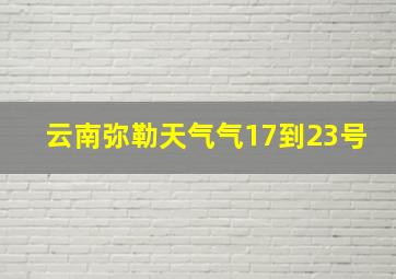 云南弥勒天气气17到23号