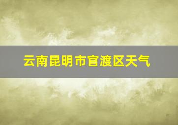 云南昆明市官渡区天气