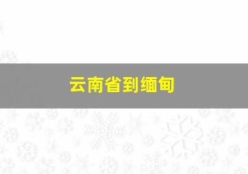 云南省到缅甸