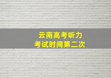 云南高考听力考试时间第二次