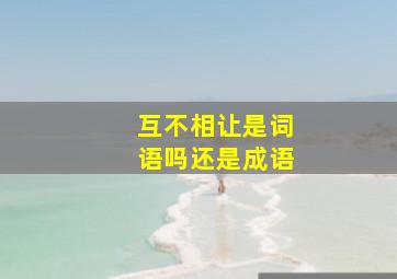 互不相让是词语吗还是成语