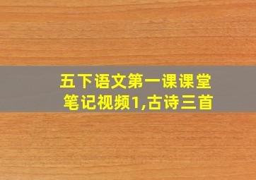 五下语文第一课课堂笔记视频1,古诗三首