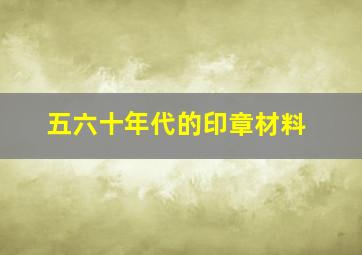 五六十年代的印章材料