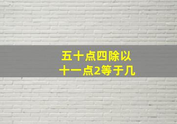 五十点四除以十一点2等于几