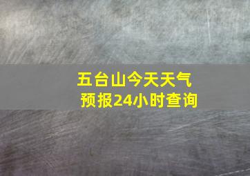 五台山今天天气预报24小时查询