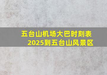 五台山机场大巴时刻表2025到五台山风景区