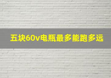 五块60v电瓶最多能跑多远