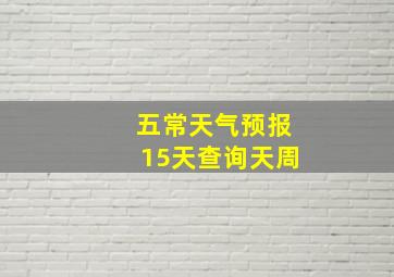 五常天气预报15天查询天周