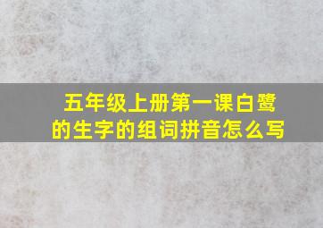 五年级上册第一课白鹭的生字的组词拼音怎么写