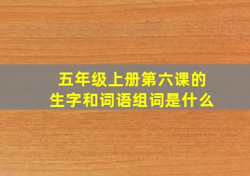 五年级上册第六课的生字和词语组词是什么