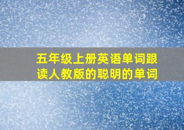 五年级上册英语单词跟读人教版的聪明的单词