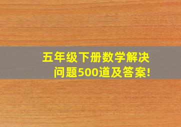 五年级下册数学解决问题500道及答案!