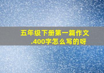 五年级下册第一篇作文.400字怎么写的呀