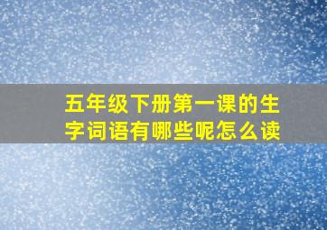 五年级下册第一课的生字词语有哪些呢怎么读