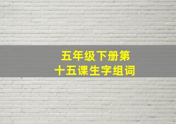 五年级下册第十五课生字组词