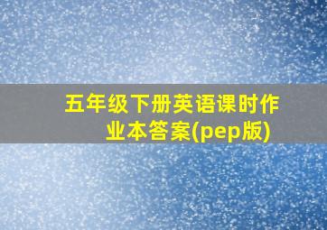 五年级下册英语课时作业本答案(pep版)