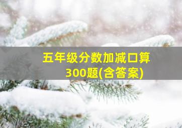 五年级分数加减口算300题(含答案)