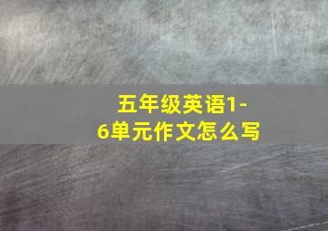 五年级英语1-6单元作文怎么写