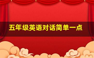 五年级英语对话简单一点