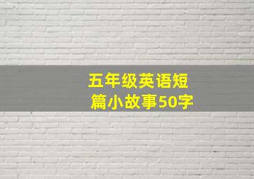 五年级英语短篇小故事50字