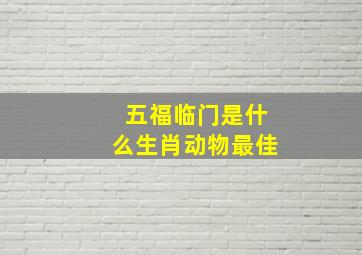 五福临门是什么生肖动物最佳