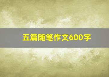 五篇随笔作文600字