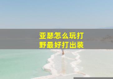 亚瑟怎么玩打野最好打出装