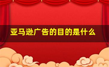 亚马逊广告的目的是什么