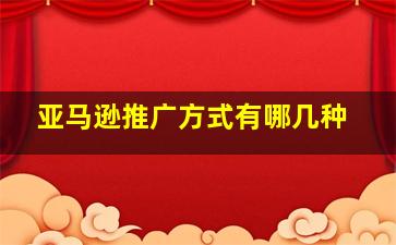 亚马逊推广方式有哪几种