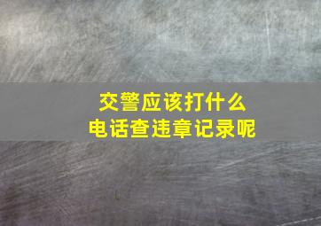 交警应该打什么电话查违章记录呢