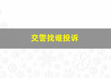 交警找谁投诉