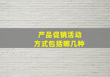 产品促销活动方式包括哪几种