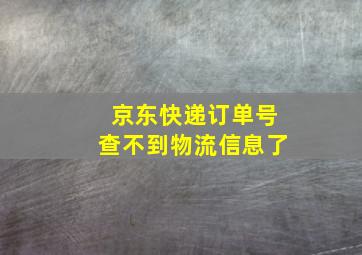 京东快递订单号查不到物流信息了