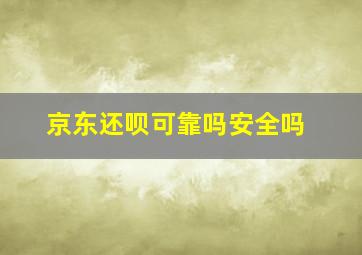 京东还呗可靠吗安全吗